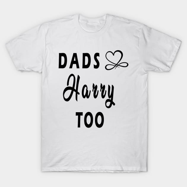 dads love harry too T-Shirt by fanidi